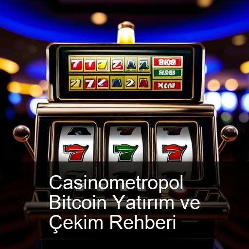 Casinometropol Bitcoin Yatırım ve Çekim Rehberi